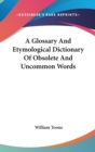 A Glossary And Etymological Dictionary Of Obsolete And Uncommon Words - Book