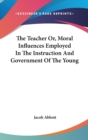 The Teacher Or, Moral Influences Employed In The Instruction And Government Of The Young - Book