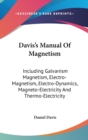 Davis's Manual Of Magnetism: Including Galvanism Magnetism, Electro-Magnetism, Electro-Dynamics, Magneto-Electricity And Thermo-Electricity - Book