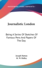 JOURNALISTIC LONDON: BEING A SERIES OF S - Book