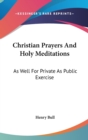 Christian Prayers And Holy Meditations : As Well For Private As Public Exercise - Book