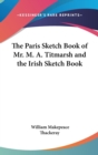 The Paris Sketch Book Of Mr. M. A. Titmarsh And The Irish Sketch Book - Book