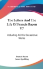 The Letters And The Life Of Francis Bacon V7: Including All His Occasional Works - Book