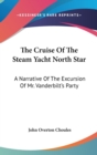 The Cruise Of The Steam Yacht North Star : A Narrative Of The Excursion Of Mr. Vanderbilt's Party - Book