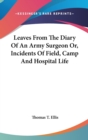 Leaves From The Diary Of An Army Surgeon Or, Incidents Of Field, Camp And Hospital Life - Book