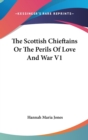 The Scottish Chieftains Or The Perils Of Love And War V1 - Book