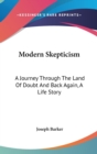 Modern Skepticism : A Journey Through The Land Of Doubt And Back Again, A Life Story - Book