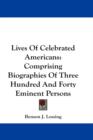 Lives Of Celebrated Americans: Comprising Biographies Of Three Hundred And Forty Eminent Persons - Book