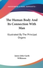 The Human Body And Its Connection With Man : Illustrated By The Principal Organs - Book