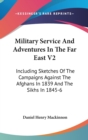 Military Service And Adventures In The Far East V2: Including Sketches Of The Campaigns Against The Afghans In 1839 And The Sikhs In 1845-6 - Book
