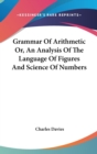 Grammar Of Arithmetic Or, An Analysis Of The Language Of Figures And Science Of Numbers - Book