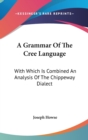 A Grammar Of The Cree Language: With Which Is Combined An Analysis Of The Chippeway Dialect - Book