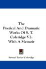 The Poetical And Dramatic Works Of S. T. Coleridge V2 : With A Memoir - Book