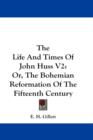 The Life And Times Of John Huss V2 : Or, The Bohemian Reformation Of The Fifteenth Century - Book