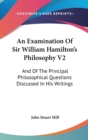An Examination Of Sir William Hamilton's Philosophy V2 : And Of The Principal Philosophical Questions Discussed In His Writings - Book
