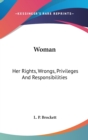 Woman: Her Rights, Wrongs, Privileges And Responsibilities - Book