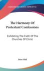 The Harmony Of Protestant Confessions: Exhibiting The Faith Of The Churches Of Christ - Book