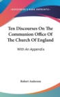 Ten Discourses On The Communion Office Of The Church Of England: With An Appendix - Book