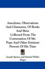 Anecdotes, Observations And Characters, Of Books And Men: Collected From The Conversation Of Mr. Pope And Other Eminent Persons Of His Time - Book