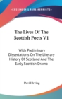The Lives Of The Scottish Poets V1 : With Preliminary Dissertations On The Literary History Of Scotland And The Early Scottish Drama - Book