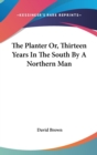 The Planter Or, Thirteen Years In The South By A Northern Man - Book