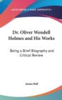 DR. OLIVER WENDELL HOLMES AND HIS WORKS: - Book