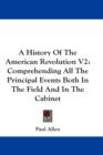 A History Of The American Revolution V2: Comprehending All The Principal Events Both In The Field And In The Cabinet - Book