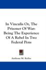 In Vinculis Or, The Prisoner Of War : Being The Experience Of A Rebel In Two Federal Pens - Book