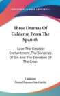 Three Dramas Of Calderon From The Spanish: Love The Greatest Enchantment, The Sorceries Of Sin And The Devotion Of The Cross - Book