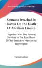 Sermons Preached In Boston On The Death Of Abraham Lincoln - Book