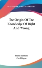 THE ORIGIN OF THE KNOWLEDGE OF RIGHT AND - Book