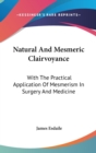 Natural And Mesmeric Clairvoyance : With The Practical Application Of Mesmerism In Surgery And Medicine - Book