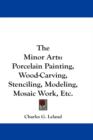 THE MINOR ARTS: PORCELAIN PAINTING, WOOD - Book