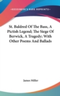St. Baldred Of The Bass, A Pictish Legend; The Siege Of Berwick, A Tragedy; With Other Poems And Ballads - Book