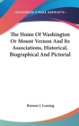The Home Of Washington Or Mount Vernon And Its Associations, Historical, Biographical And Pictorial - Book