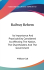 Railway Reform: Its Importance And Practicability Considered As Affecting The Nation, The Shareholders And The Government - Book