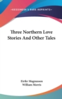 THREE NORTHERN LOVE STORIES AND OTHER TA - Book