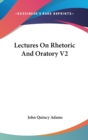 Lectures On Rhetoric And Oratory V2 - Book