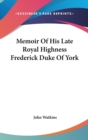 Memoir Of His Late Royal Highness Frederick Duke Of York - Book