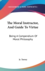 The Moral Instructor, And Guide To Virtue : Being A Compendium Of Moral Philosophy - Book