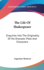 The Life Of Shakespeare : Enquiries Into The Originality Of His Dramatic Plots And Characters - Book