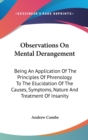 Observations On Mental Derangement: Being An Application Of The Principles Of Phrenology To The Elucidation Of The Causes, Symptoms, Nature And Treatm - Book