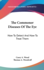 The Commoner Diseases Of The Eye : How To Detect And How To Treat Them - Book
