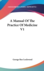 A MANUAL OF THE PRACTICE OF MEDICINE V1 - Book