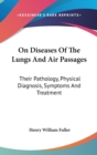 On Diseases Of The Lungs And Air Passages : Their Pathology, Physical Diagnosis, Symptoms And Treatment - Book
