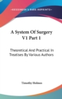 A System Of Surgery V1 Part 1 : Theoretical And Practical In Treatises By Various Authors - Book