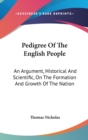 Pedigree Of The English People: An Argument, Historical And Scientific, On The Formation And Growth Of The Nation - Book