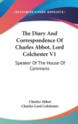The Diary And Correspondence Of Charles Abbot, Lord Colchester V1 : Speaker Of The House Of Commons - Book