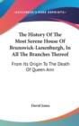 The History Of The Most Serene House Of Brunswick-Lunenburgh, In All The Branches Thereof: From Its Origin To The Death Of Queen Ann - Book