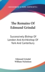 The Remains Of Edmund Grindal: Successively Bishop Of London And Archbishop Of York And Canterbury - Book